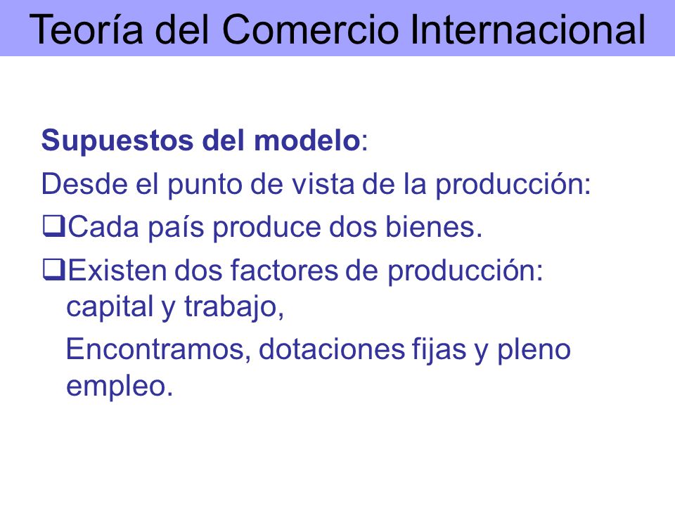 Supuestos del modelo: Desde el punto de vista de la producción: Cada país produce dos bienes.