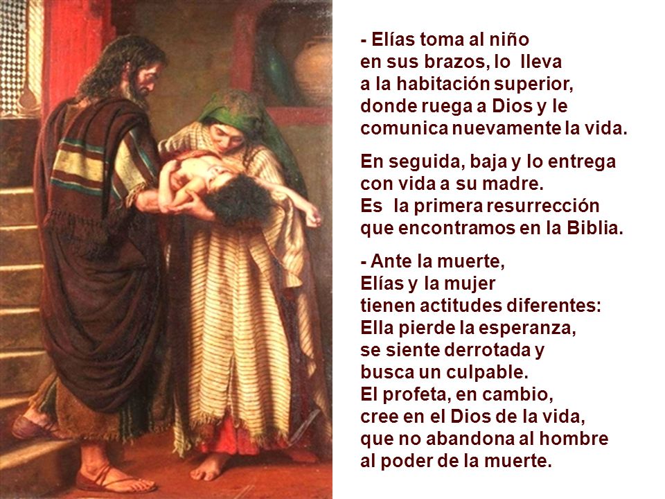 - Elías toma al niño en sus brazos, lo lleva. a la habitación superior, donde ruega a Dios y le comunica nuevamente la vida.