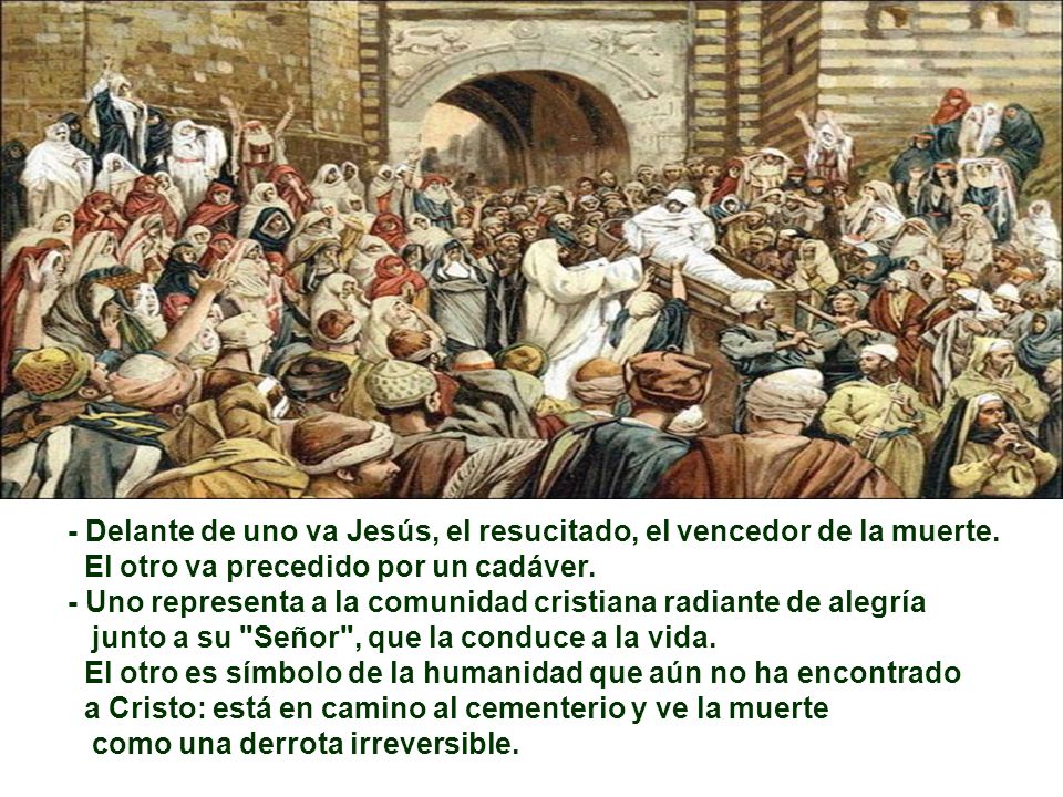 - Delante de uno va Jesús, el resucitado, el vencedor de la muerte.