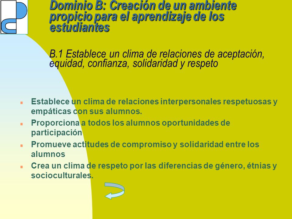 Dominio B: Creación de un ambiente propicio para el aprendizaje de los estudiantes B.1 Establece un clima de relaciones de aceptación, equidad, confianza, solidaridad y respeto