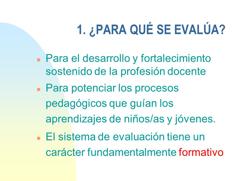 1. ¿PARA QUÉ SE EVALÚA Para el desarrollo y fortalecimiento sostenido de la profesión docente.