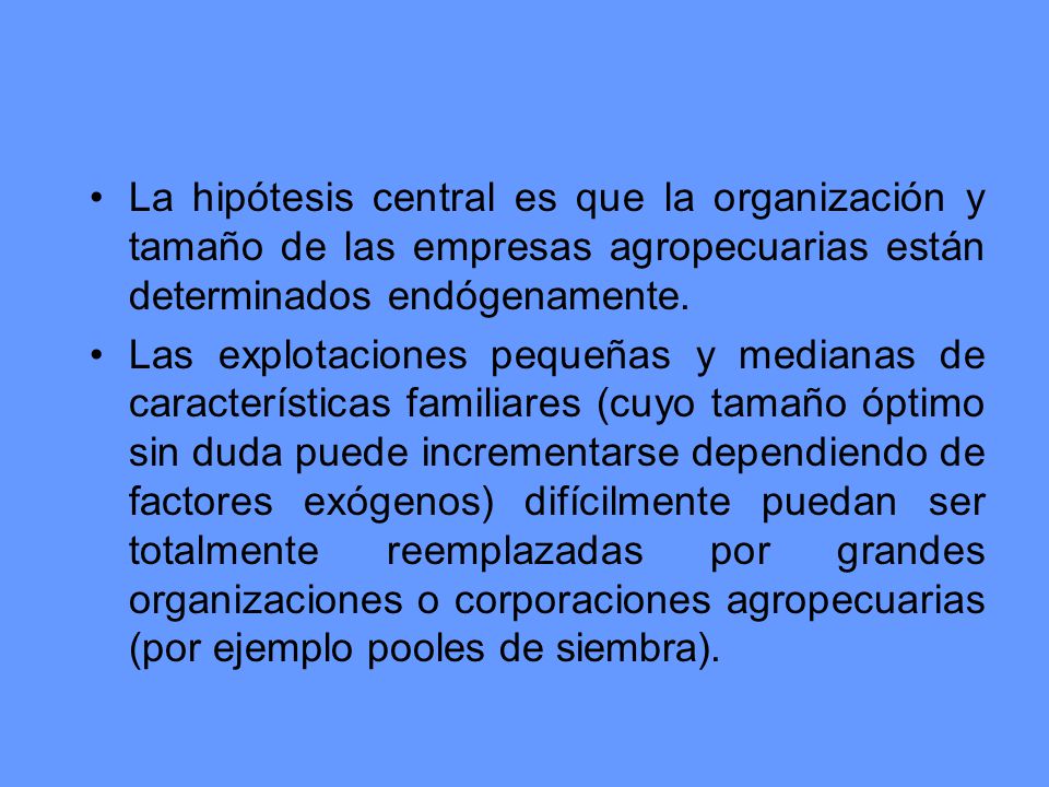 La hipótesis central es que la organización y tamaño de las empresas agropecuarias están determinados endógenamente.