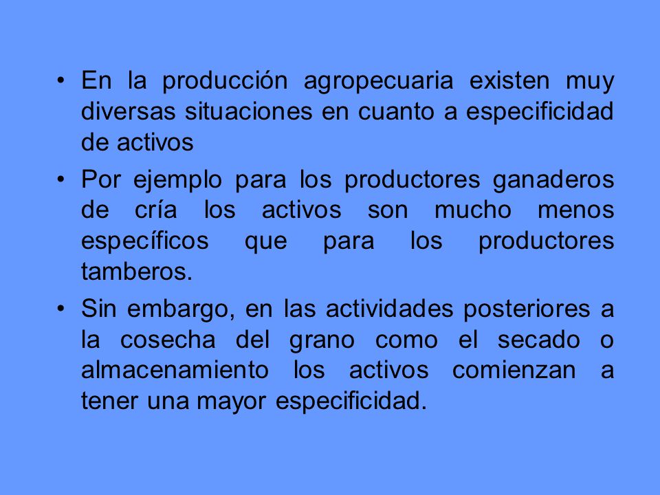 En la producción agropecuaria existen muy diversas situaciones en cuanto a especificidad de activos