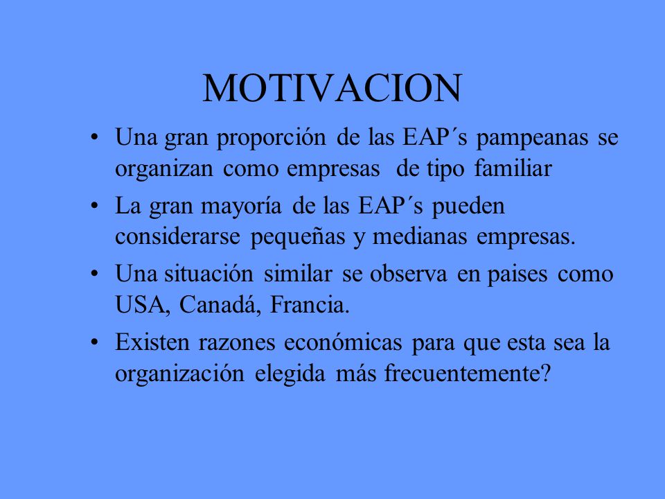 MOTIVACION Una gran proporción de las EAP´s pampeanas se organizan como empresas de tipo familiar.