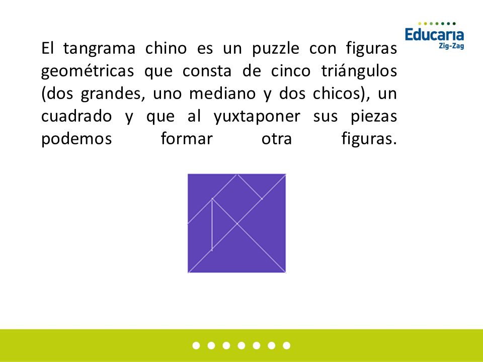 El tangrama chino es un puzzle con figuras geométricas que consta de cinco triángulos (dos grandes, uno mediano y dos chicos), un cuadrado y que al yuxtaponer sus piezas podemos formar otra figuras.