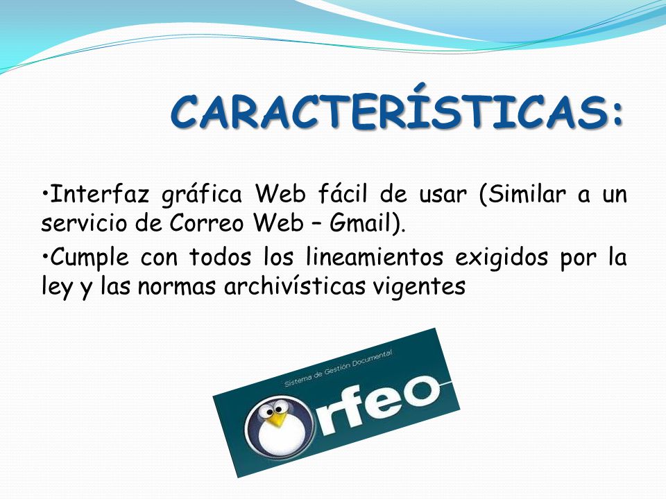 CARACTERÍSTICAS: •Interfaz gráfica Web fácil de usar (Similar a un servicio de Correo Web – Gmail).