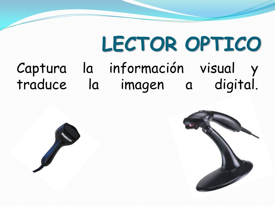 LECTOR OPTICO Captura la información visual y traduce la imagen a digital.