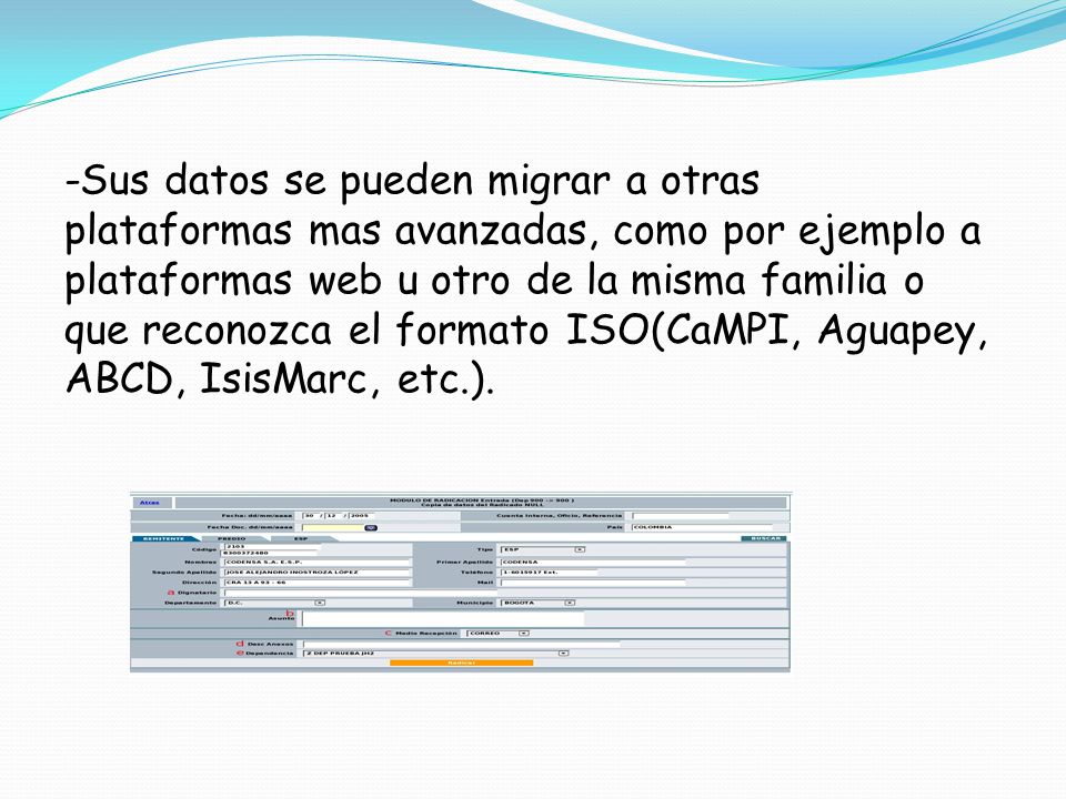 -Sus datos se pueden migrar a otras plataformas mas avanzadas, como por ejemplo a plataformas web u otro de la misma familia o que reconozca el formato ISO(CaMPI, Aguapey, ABCD, IsisMarc, etc.).