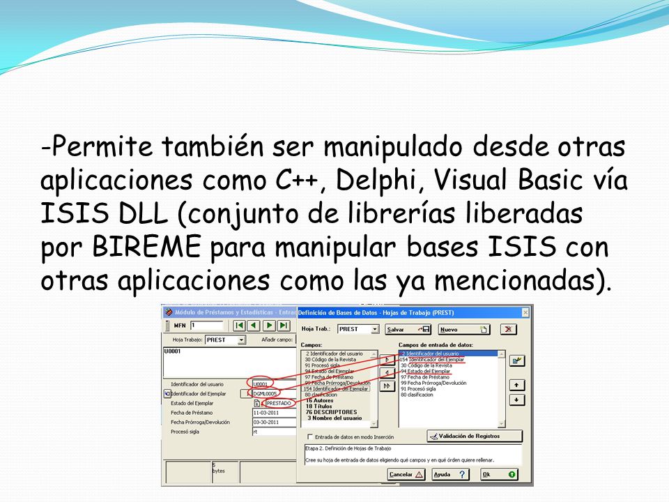 -Permite también ser manipulado desde otras aplicaciones como C++, Delphi, Visual Basic vía ISIS DLL (conjunto de librerías liberadas por BIREME para manipular bases ISIS con otras aplicaciones como las ya mencionadas).