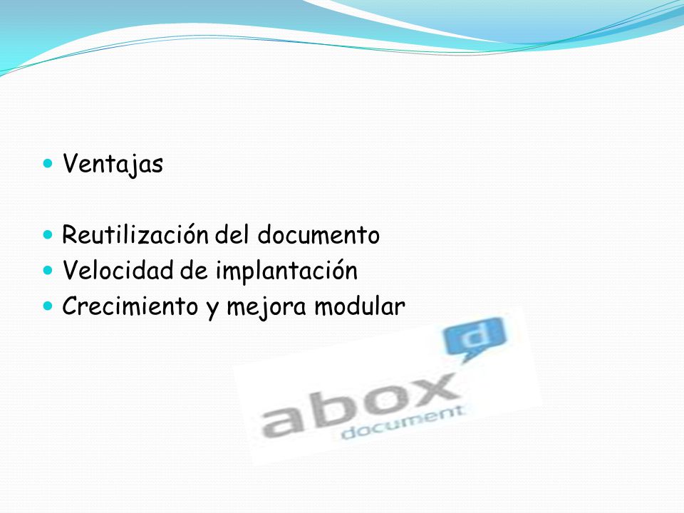 Ventajas Reutilización del documento Velocidad de implantación Crecimiento y mejora modular