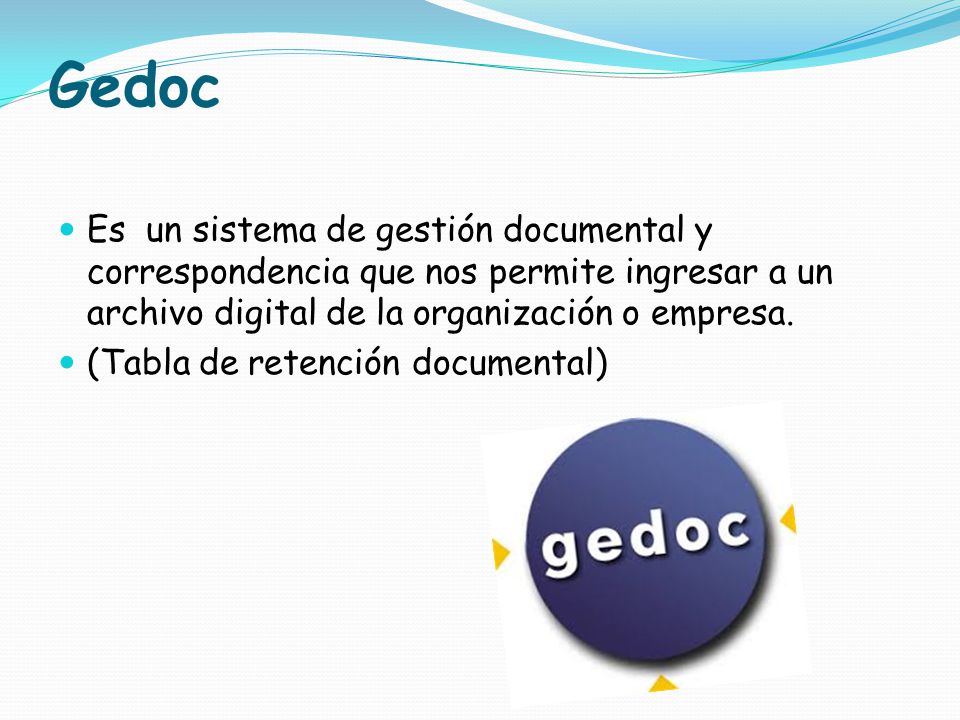 Gedoc Es un sistema de gestión documental y correspondencia que nos permite ingresar a un archivo digital de la organización o empresa.