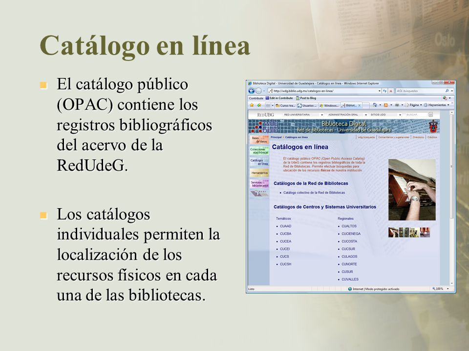 Catálogo en línea El catálogo público (OPAC) contiene los registros bibliográficos del acervo de la RedUdeG.