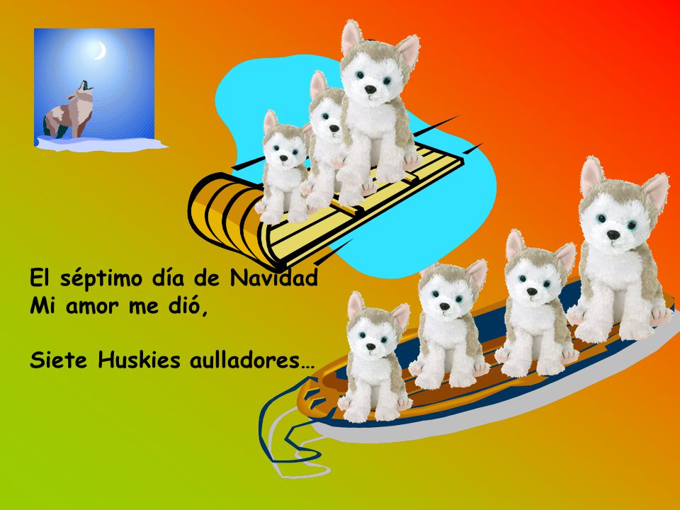 El séptimo día de Navidad Mi amor me dió, Siete Huskies aulladores…