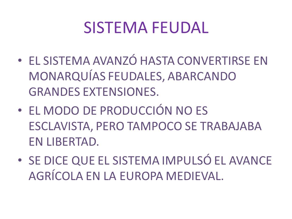 SISTEMA FEUDAL EL SISTEMA AVANZÓ HASTA CONVERTIRSE EN MONARQUÍAS FEUDALES, ABARCANDO GRANDES EXTENSIONES.