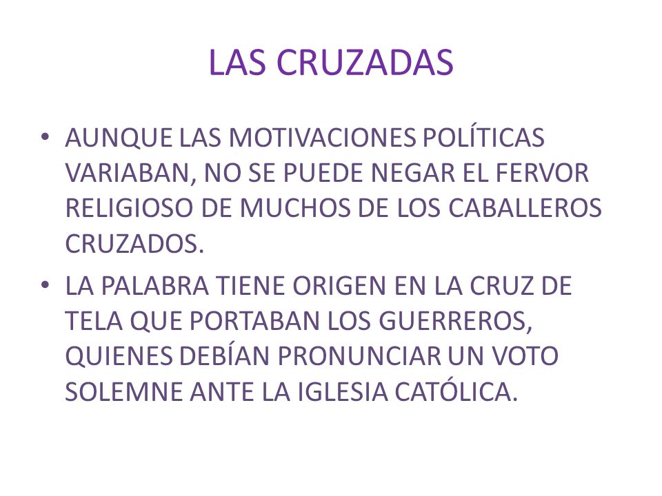 LAS CRUZADAS AUNQUE LAS MOTIVACIONES POLÍTICAS VARIABAN, NO SE PUEDE NEGAR EL FERVOR RELIGIOSO DE MUCHOS DE LOS CABALLEROS CRUZADOS.