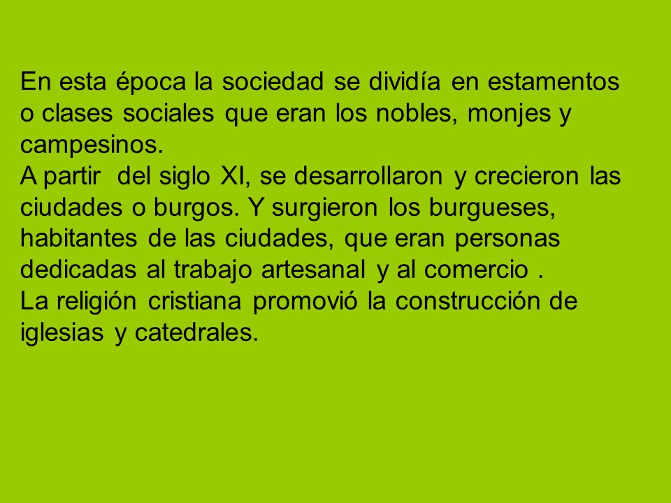 En esta época la sociedad se dividía en estamentos o clases sociales que eran los nobles, monjes y campesinos.