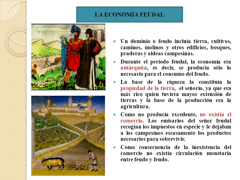 LA ECONOMÍA FEUDAL Un dominio o feudo incluía tierra, cultivos, caminos, molinos y otros edificios, bosques, praderas y aldeas campesinas.