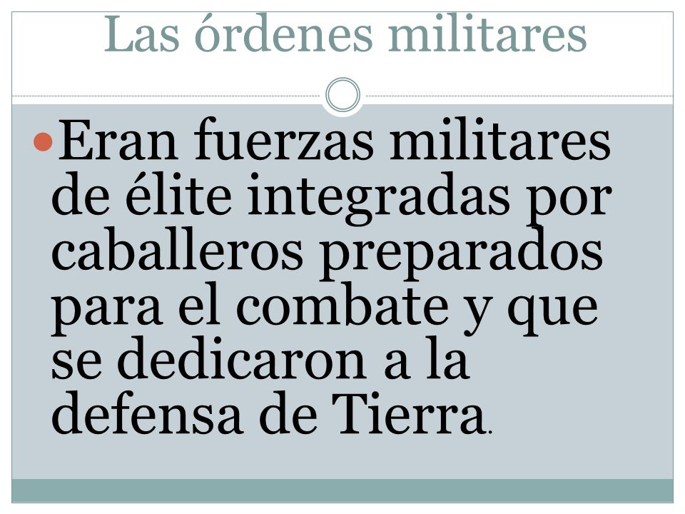 Las órdenes militares Eran fuerzas militares de élite integradas por caballeros preparados para el combate y que se dedicaron a la defensa de Tierra.