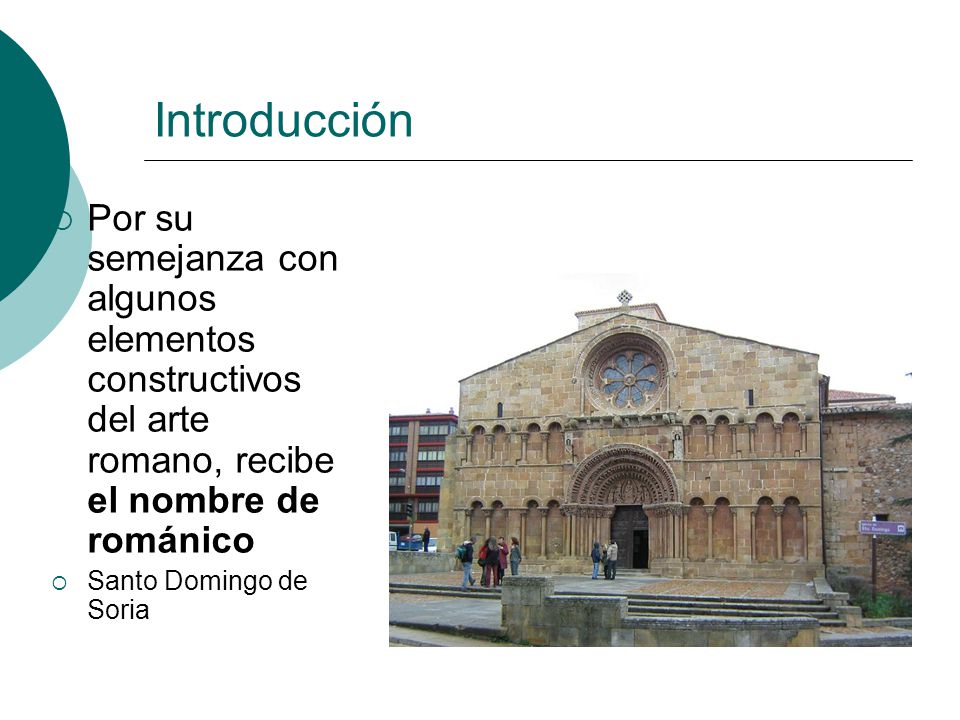 Introducción Por su semejanza con algunos elementos constructivos del arte romano, recibe el nombre de románico.