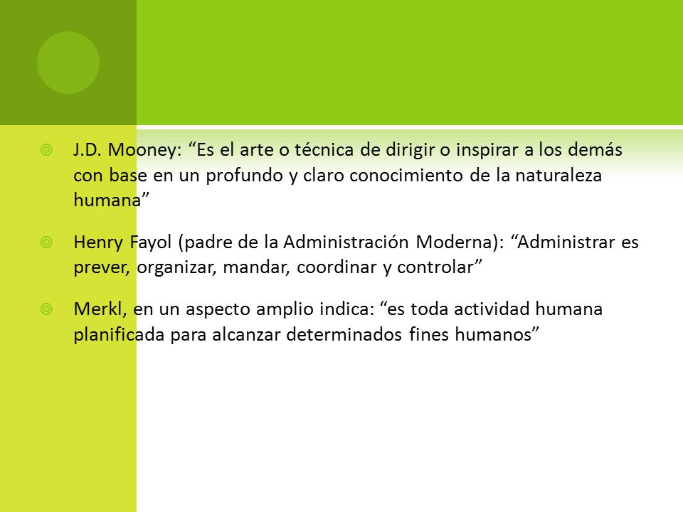 J.D. Mooney: Es el arte o técnica de dirigir o inspirar a los demás con base en un profundo y claro conocimiento de la naturaleza humana