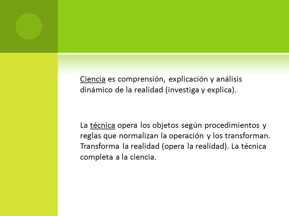 Ciencia es comprensión, explicación y análisis dinámico de la realidad (investiga y explica).