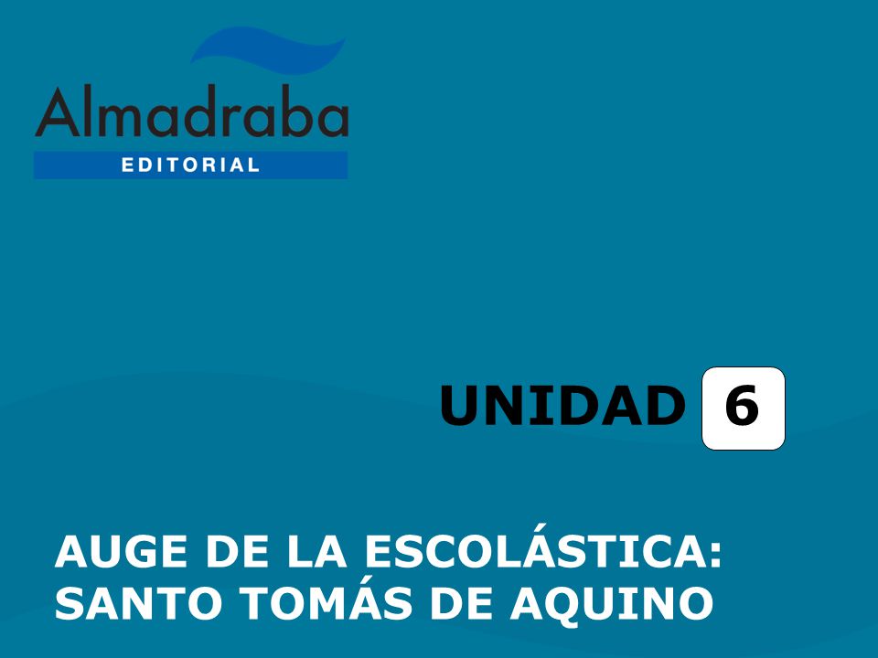 UNIDAD 6 AUGE DE LA ESCOLÁSTICA: SANTO TOMÁS DE AQUINO
