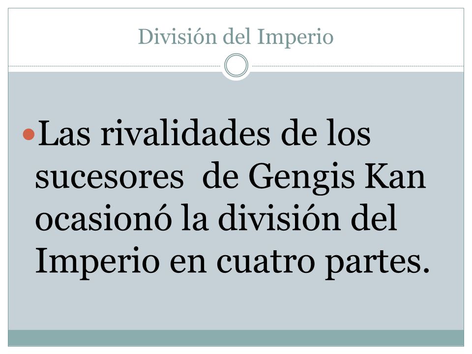 División del Imperio Las rivalidades de los sucesores de Gengis Kan ocasionó la división del Imperio en cuatro partes.