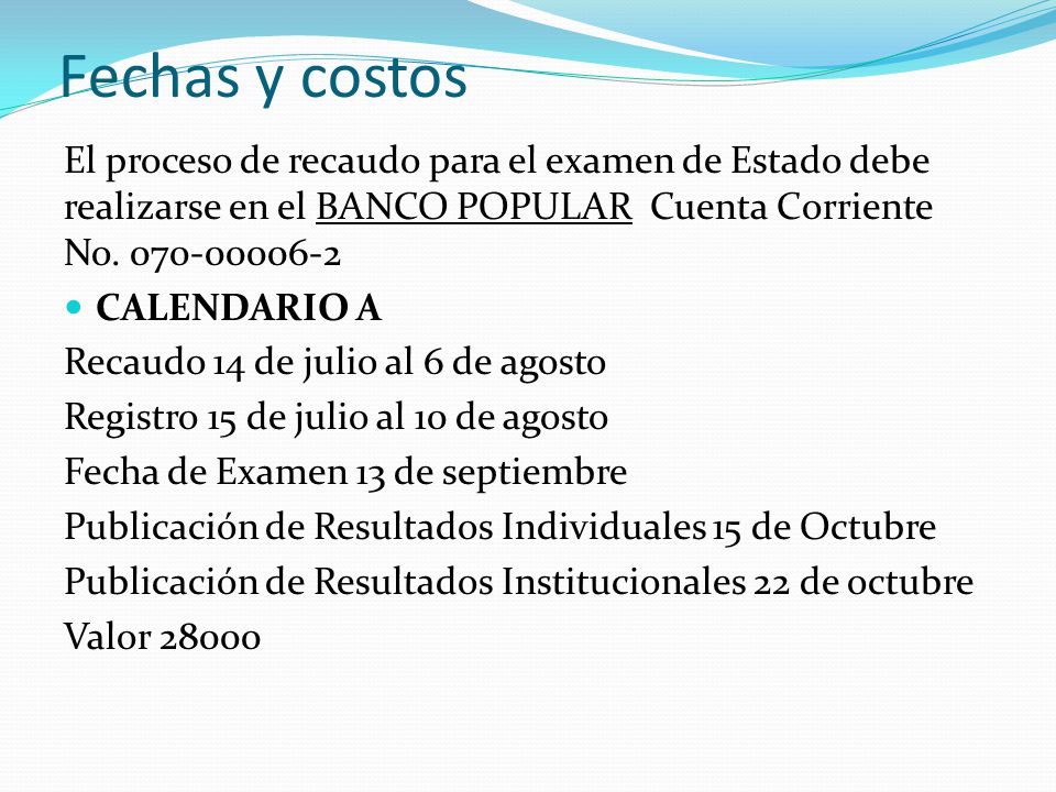 Fechas y costos El proceso de recaudo para el examen de Estado debe realizarse en el BANCO POPULAR Cuenta Corriente No