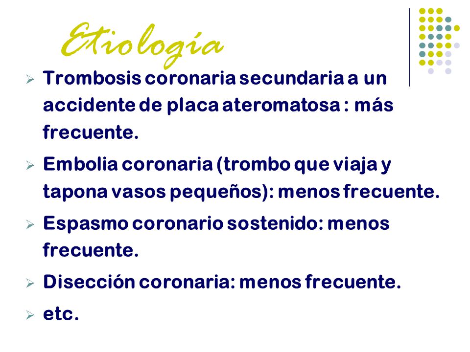 Etiología Trombosis coronaria secundaria a un accidente de placa ateromatosa : más frecuente.