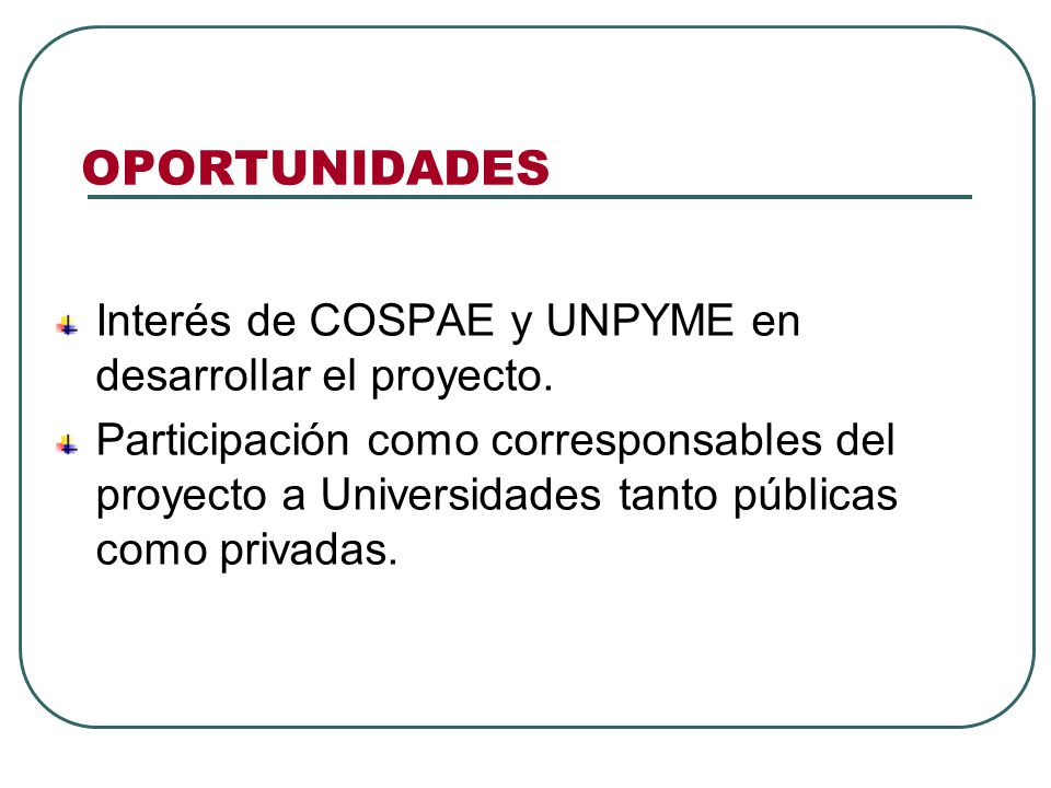 OPORTUNIDADES Interés de COSPAE y UNPYME en desarrollar el proyecto.