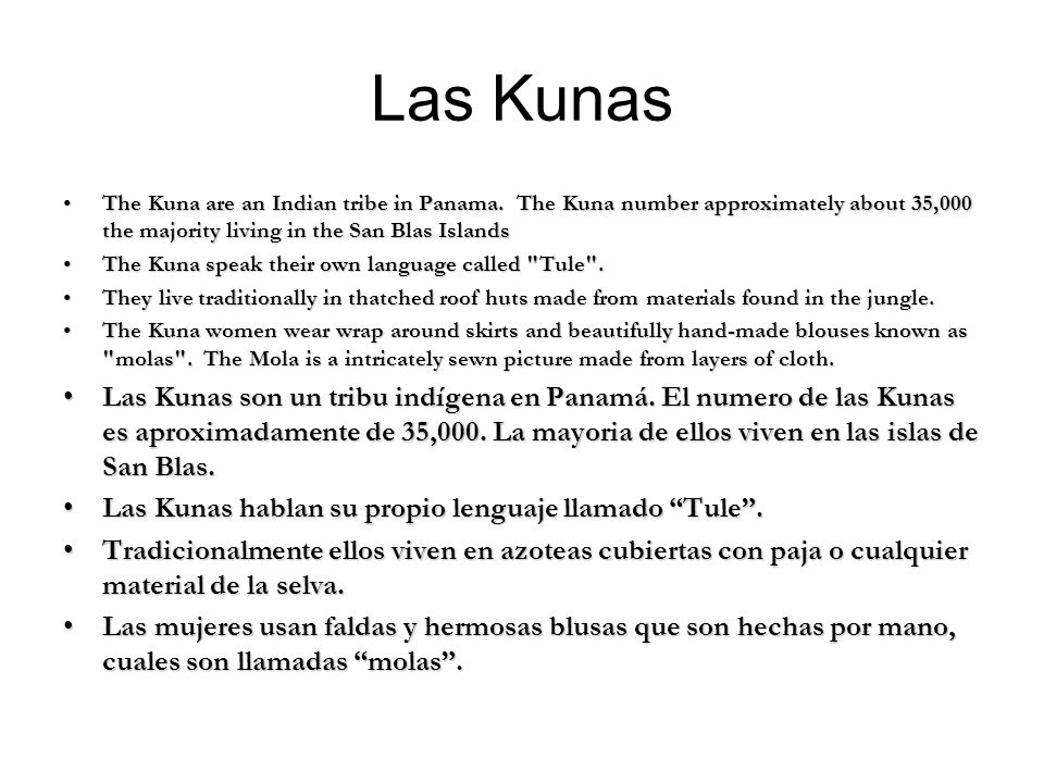 Las Kunas The Kuna are an Indian tribe in Panama. The Kuna number approximately about 35,000 the majority living in the San Blas Islands.