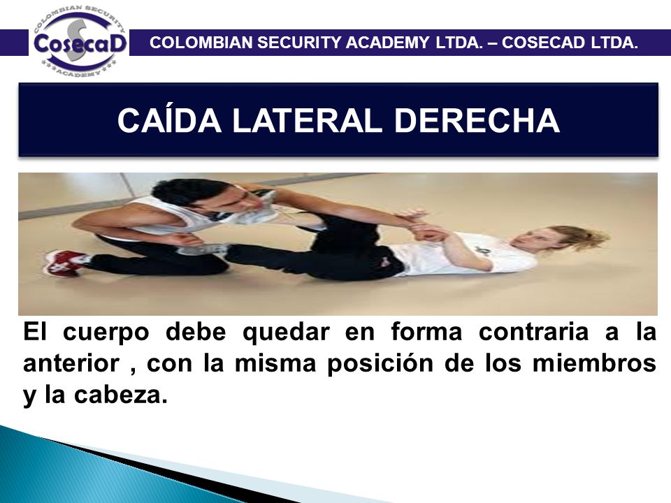 CAÍDA LATERAL DERECHA El cuerpo debe quedar en forma contraria a la anterior , con la misma posición de los miembros y la cabeza.