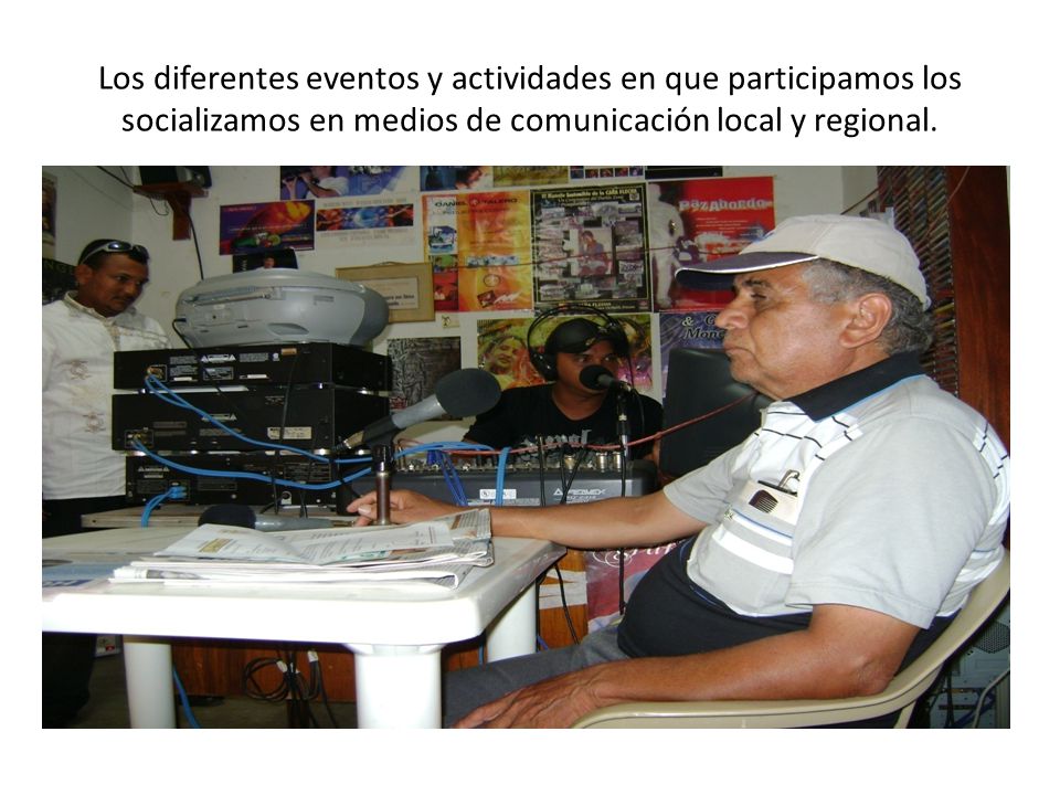Los diferentes eventos y actividades en que participamos los socializamos en medios de comunicación local y regional.