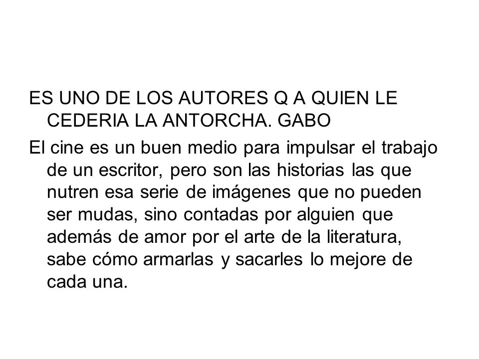 ES UNO DE LOS AUTORES Q A QUIEN LE CEDERIA LA ANTORCHA. GABO