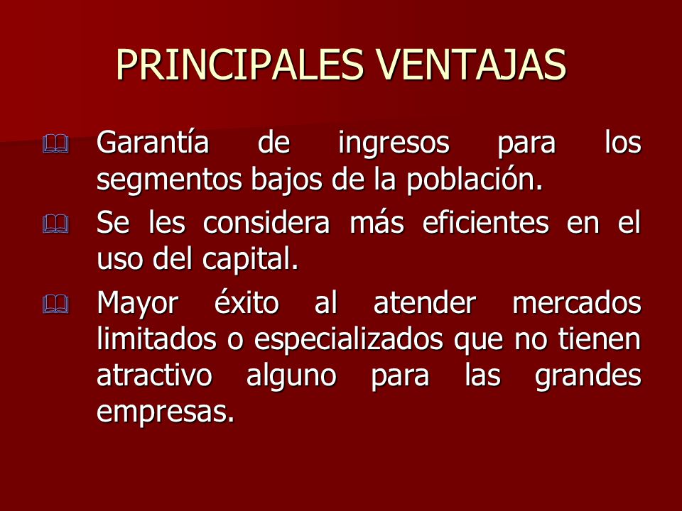 PRINCIPALES VENTAJAS Garantía de ingresos para los segmentos bajos de la población. Se les considera más eficientes en el uso del capital.
