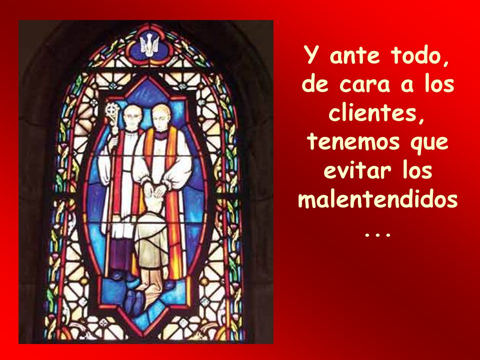 Y ante todo, de cara a los clientes, tenemos que evitar los malentendidos...