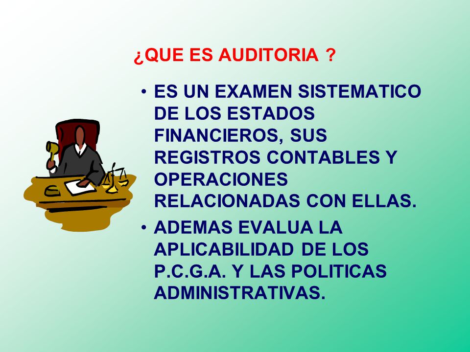 ¿QUE ES AUDITORIA ES UN EXAMEN SISTEMATICO DE LOS ESTADOS FINANCIEROS, SUS REGISTROS CONTABLES Y OPERACIONES RELACIONADAS CON ELLAS.