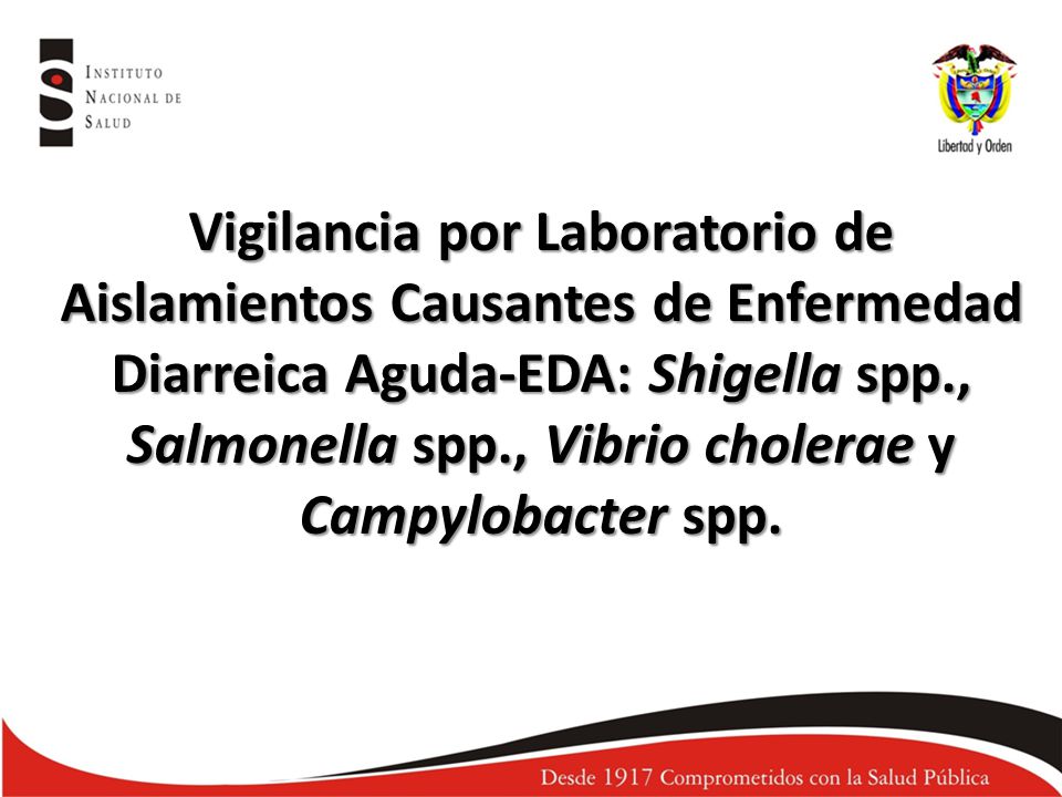 Vigilancia por Laboratorio de Aislamientos Causantes de Enfermedad Diarreica Aguda-EDA: Shigella spp., Salmonella spp., Vibrio cholerae y Campylobacter spp.