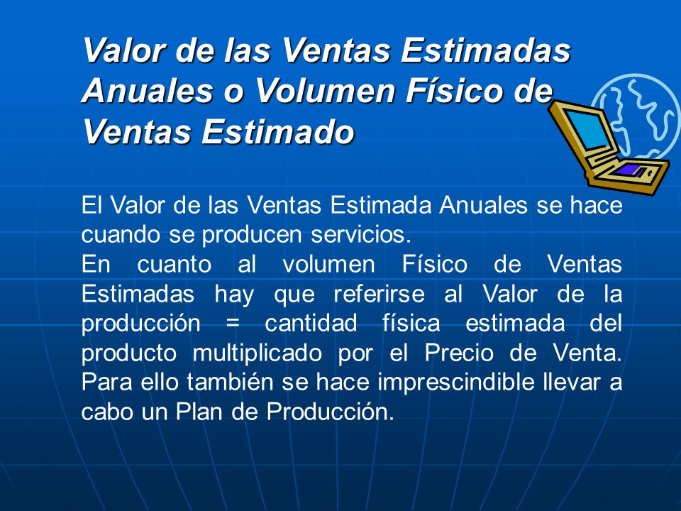 Valor de las Ventas Estimadas Anuales o Volumen Físico de Ventas Estimado