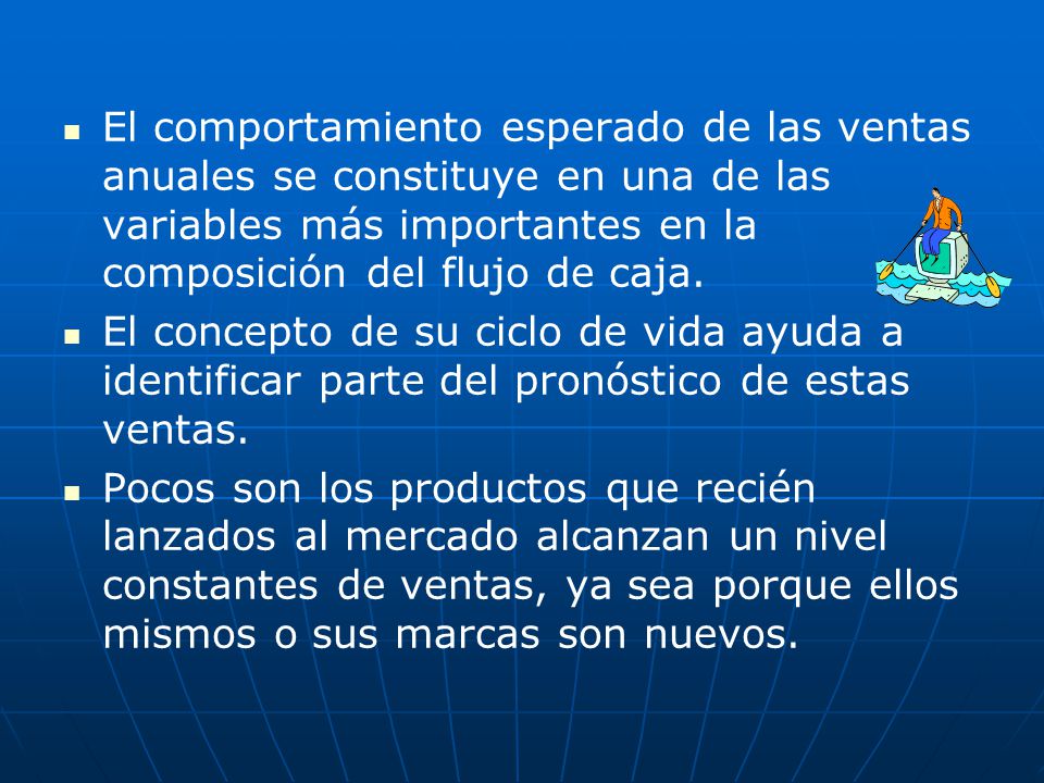 El comportamiento esperado de las ventas anuales se constituye en una de las variables más importantes en la composición del flujo de caja.