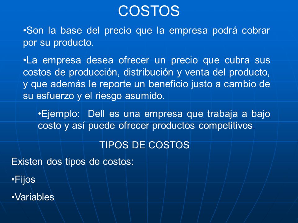 COSTOS Son la base del precio que la empresa podrá cobrar por su producto.