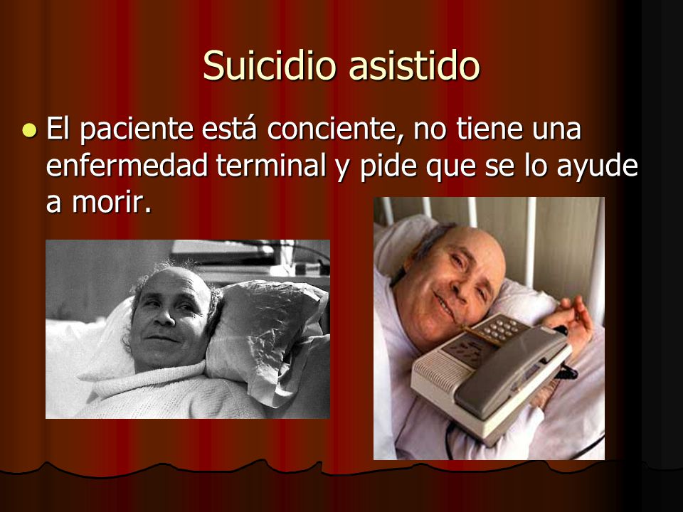 Suicidio asistido El paciente está conciente, no tiene una enfermedad terminal y pide que se lo ayude a morir.