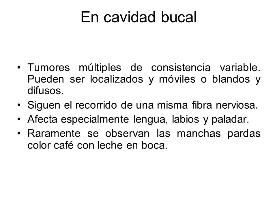 En cavidad bucal Tumores múltiples de consistencia variable. Pueden ser localizados y móviles o blandos y difusos.