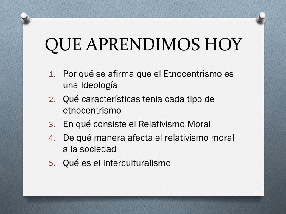 QUE APRENDIMOS HOY Por qué se afirma que el Etnocentrismo es una Ideología. Qué características tenia cada tipo de etnocentrismo.