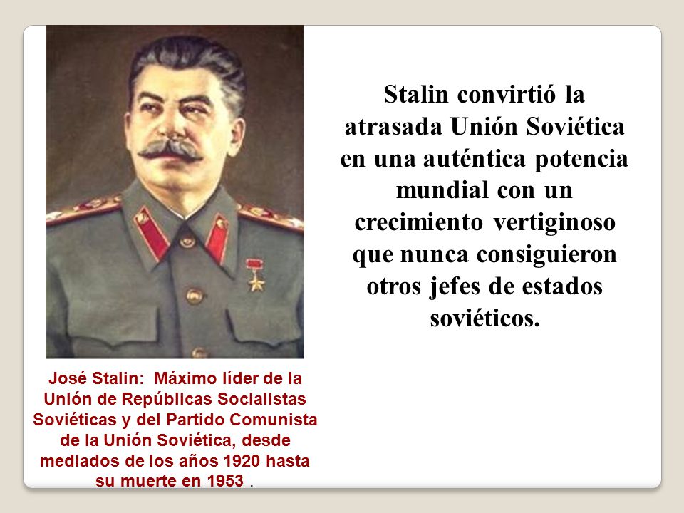 Stalin convirtió la atrasada Unión Soviética en una auténtica potencia mundial con un crecimiento vertiginoso que nunca consiguieron otros jefes de estados soviéticos.