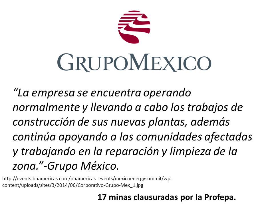 La empresa se encuentra operando normalmente y llevando a cabo los trabajos de construcción de sus nuevas plantas, además continúa apoyando a las comunidades afectadas y trabajando en la reparación y limpieza de la zona. -Grupo México.