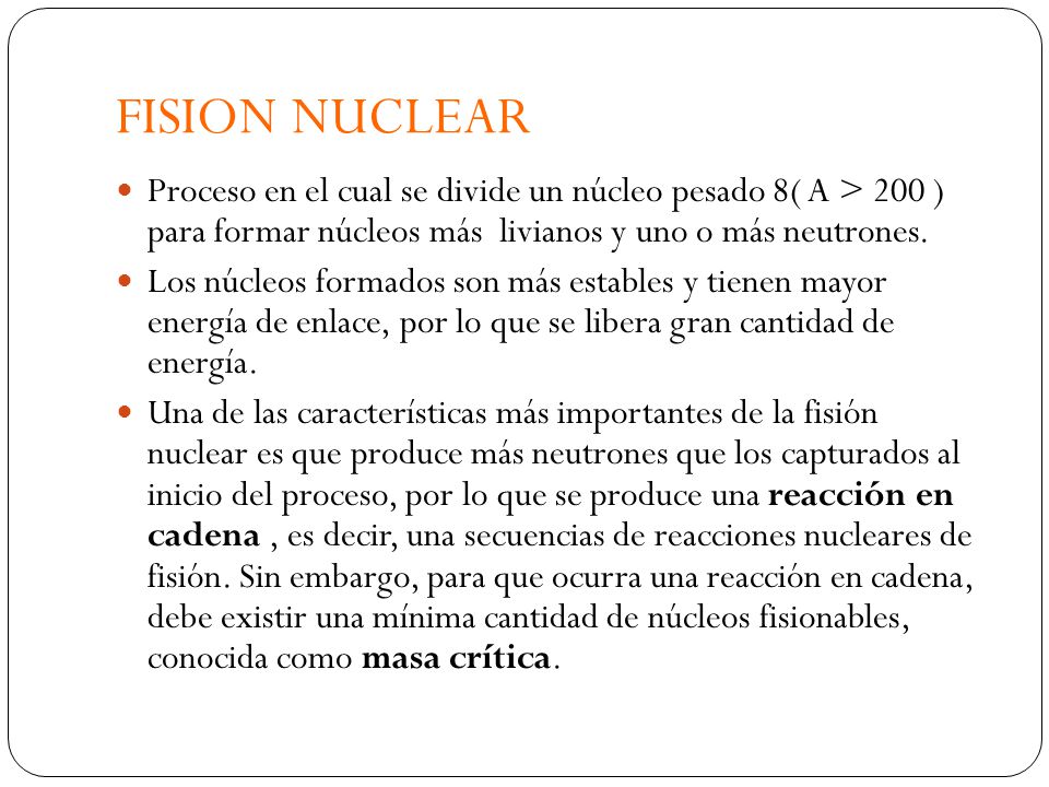 FISION NUCLEAR Proceso en el cual se divide un núcleo pesado 8( A > 200 ) para formar núcleos más livianos y uno o más neutrones.