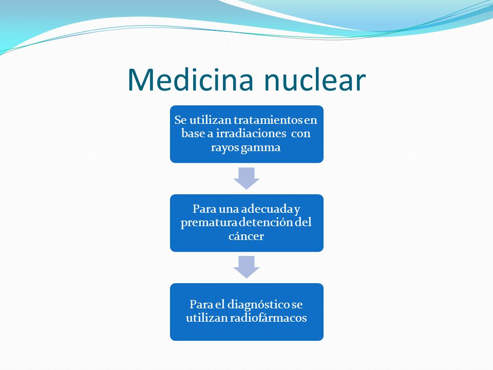 Medicina nuclear Se utilizan tratamientos en base a irradiaciones con rayos gamma. Para una adecuada y prematura detención del cáncer.