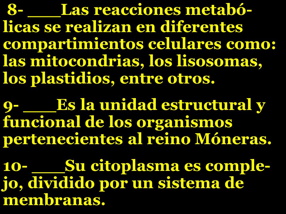 8- ___Las reacciones metabó-licas se realizan en diferentes compartimientos celulares como: las mitocondrias, los lisosomas, los plastidios, entre otros.