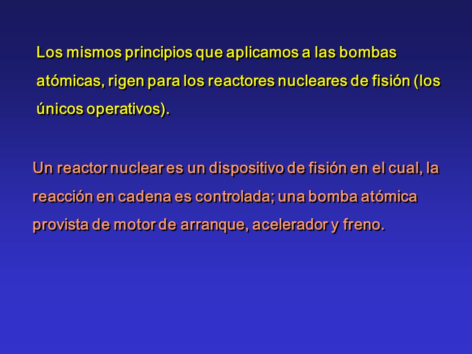 Los mismos principios que aplicamos a las bombas atómicas, rigen para los reactores nucleares de fisión (los únicos operativos).